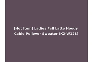 [Hot Item] Ladies Fall Latte Hoody Cable Pullover Sweater (KX-W128)