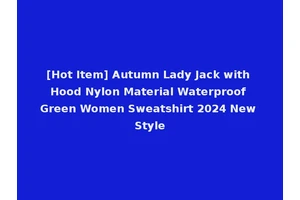 [Hot Item] Autumn Lady Jack with Hood Nylon Material Waterproof Green Women Sweatshirt 2024 New Style