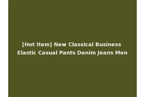 [Hot Item] New Classical Business Elastic Casual Pants Denim Jeans Men