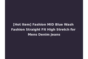 [Hot Item] Fashion MID Blue Wash Fashion Straight Fit High Stretch for Mens Denim Jeans