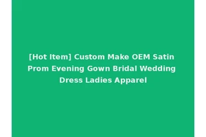 [Hot Item] Custom Make OEM Satin Prom Evening Gown Bridal Wedding Dress Ladies Apparel