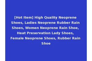 [Hot Item] High Quality Neoprene Shoes, Ladies Neoprene Rubber Rain Shoes, Women Neoprene Rain Shoe, Heat Preservation Lady Shoes, Female Neoprene Shoes, Rubber Rain Shoe