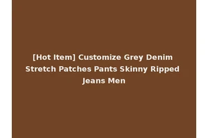 [Hot Item] Customize Grey Denim Stretch Patches Pants Skinny Ripped Jeans Men