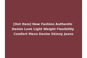 [Hot Item] New Fashion Authentic Denim Look Light Weight Flexibility Comfort Mens Denim Skinny Jeans
