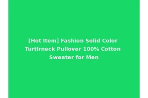 [Hot Item] Fashion Solid Color Turtlrneck Pullover 100% Cotton Sweater for Men