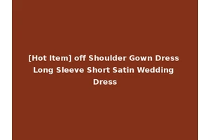[Hot Item] off Shoulder Gown Dress Long Sleeve Short Satin Wedding Dress