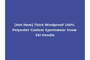 [Hot Item] Thick Windproof 100% Polyester Custom Sportswear Snow Ski Hoodie