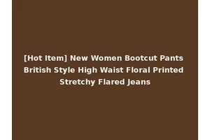 [Hot Item] New Women Bootcut Pants British Style High Waist Floral Printed Stretchy Flared Jeans