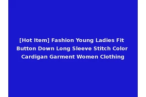 [Hot Item] Fashion Young Ladies Fit Button Down Long Sleeve Stitch Color Cardigan Garment Women Clothing