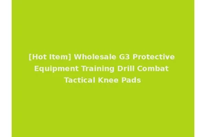 [Hot Item] Wholesale G3 Protective Equipment Training Drill Combat Tactical Knee Pads