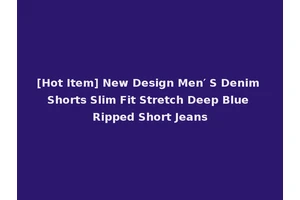 [Hot Item] New Design Men′ S Denim Shorts Slim Fit Stretch Deep Blue Ripped Short Jeans