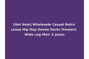 [Hot Item] Wholesale Casual Retro Loose Hip Hop Denim Pants Trousers Wide Leg Men′ S Jeans