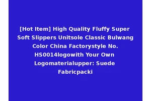 [Hot Item] High Quality Fluffy Super Soft Slippers Unitsole Classic Bulwang Color China Factorystyle No. HS0014logowith Your Own Logomaterialupper: Suede Fabricpacki