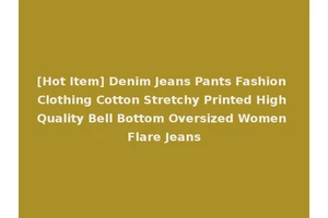 [Hot Item] Denim Jeans Pants Fashion Clothing Cotton Stretchy Printed High Quality Bell Bottom Oversized Women Flare Jeans