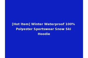 [Hot Item] Winter Waterproof 100% Polyester Sportswear Snow Ski Hoodie