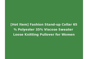 [Hot Item] Fashion Stand-up Collar 65% Polyester 35% Viscose Sweater Loose Knitting Pullover for Women
