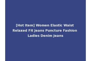 [Hot Item] Women Elastic Waist Relaxed Fit Jeans Puncture Fashion Ladies Denim Jeans