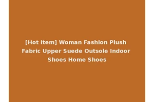 [Hot Item] Woman Fashion Plush Fabric Upper Suede Outsole Indoor Shoes Home Shoes