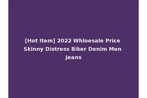 [Hot Item] 2022 Whloesale Price Skinny Distress Biker Denim Men Jeans