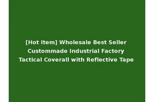 [Hot Item] Wholesale Best Seller Custommade Industrial Factory Tactical Coverall with Reflective Tape