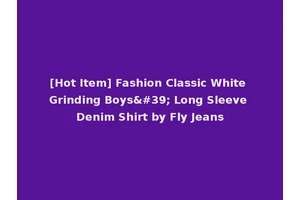 [Hot Item] Fashion Classic White Grinding Boys' Long Sleeve Denim Shirt by Fly Jeans