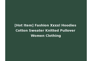 [Hot Item] Fashion Xxxxl Hoodies Cotton Sweater Knitted Pullover Women Clothing