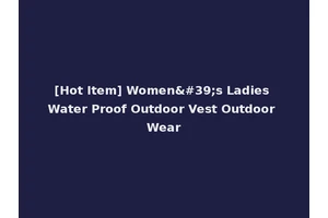 [Hot Item] Women's Ladies Water Proof Outdoor Vest Outdoor Wear
