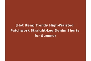 [Hot Item] Trendy High-Waisted Patchwork Straight-Leg Denim Shorts for Summer