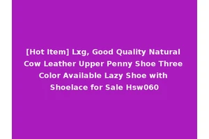 [Hot Item] Lxg, Good Quality Natural Cow Leather Upper Penny Shoe Three Color Available Lazy Shoe with Shoelace for Sale Hsw060
