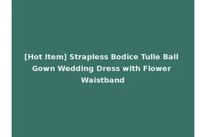[Hot Item] Strapless Bodice Tulle Ball Gown Wedding Dress with Flower Waistband