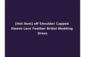 [Hot Item] off Shoulder Capped Sleeve Lace Feather Bridal Wedding Dress