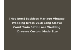 [Hot Item] Backless Mariage Vintage Wedding Dress 2018 Long Sleeve Court Train Satin Lace Wedding Dresses Custom Made Size
