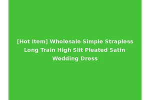 [Hot Item] Wholesale Simple Strapless Long Train High Slit Pleated Satin Wedding Dress