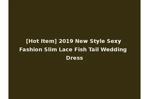 [Hot Item] 2019 New Style Sexy Fashion Slim Lace Fish Tail Wedding Dress