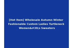 [Hot Item] Wholesale Autumn Winter Fashionable Custom Ladies Turtleneck Women's Sweaters