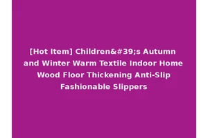 [Hot Item] Children's Autumn and Winter Warm Textile Indoor Home Wood Floor Thickening Anti-Slip Fashionable Slippers