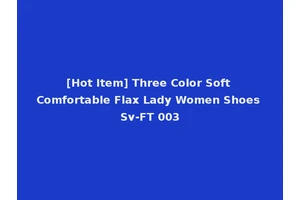 [Hot Item] Three Color Soft Comfortable Flax Lady Women Shoes Sv-FT 003
