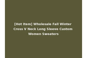 [Hot Item] Wholesale Fall Winter Cross V Neck Long Sleeve Custom Women Sweaters