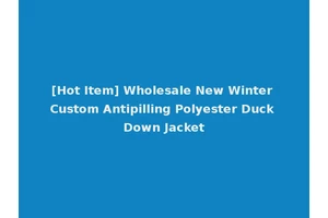 [Hot Item] Wholesale New Winter Custom Antipilling Polyester Duck Down Jacket