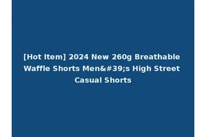 [Hot Item] 2024 New 260g Breathable Waffle Shorts Men's High Street Casual Shorts