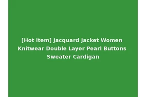[Hot Item] Jacquard Jacket Women Knitwear Double Layer Pearl Buttons Sweater Cardigan