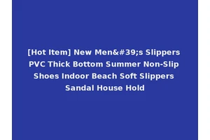 [Hot Item] New Men's Slippers PVC Thick Bottom Summer Non-Slip Shoes Indoor Beach Soft Slippers Sandal House Hold