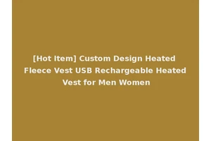 [Hot Item] Custom Design Heated Fleece Vest USB Rechargeable Heated Vest for Men Women