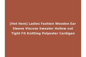 [Hot Item] Ladies Fashion Wooden Ear Sleeve Viscose Sweater Hollow out Tight Fit Knitting Polyester Cardigan