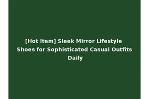 [Hot Item] Sleek Mirror Lifestyle Shoes for Sophisticated Casual Outfits Daily