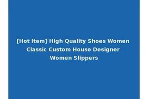 [Hot Item] High Quality Shoes Women Classic Custom House Designer Women Slippers