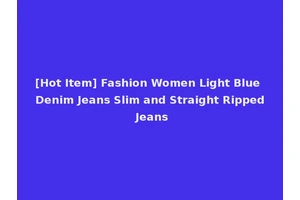 [Hot Item] Fashion Women Light Blue Denim Jeans Slim and Straight Ripped Jeans