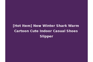[Hot Item] New Winter Shark Warm Cartoon Cute Indoor Casual Shoes Slipper
