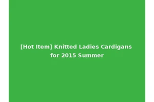 [Hot Item] Knitted Ladies Cardigans for 2015 Summer
