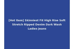 [Hot Item] Skinniest Fit High Rise Soft Stretch Ripped Denim Dark Wash Ladies Jeans